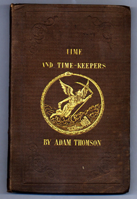 Time and timekeepers / by Adam Thomson [watchmaker] (London: T. & W. Boone, 1842) STORE 18:17.