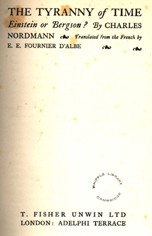  Einstein or Bergson? / by Charles Nordmann; translated from the French by E.E. Fournier D'Albe (London: T. Fisher Unwin, 1925) STORE 148:3.