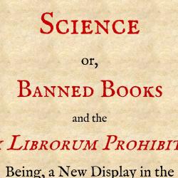Prohibition of Science: or, Banned Books and the Index Librorum Prohibitorum. Being a New Display in the Whipple Library