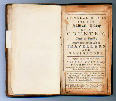 General heads for the natural history of a country, great or small: drawn out for the use of travellers and navigators / Robert Boyle (London: printed for John Taylor ... and S. Holford, 1692) STORE D:25